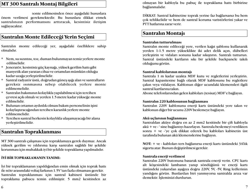 Santralýn Monte Edileceði Yerin Seçimi Santralýn monte edileceði yer, aþaðýdaki özelliklere sahip olmalýdýr. * Nem, su sýzýntýsý, toz, duman bulunmayan temiz yerlere monte edilmelidir.