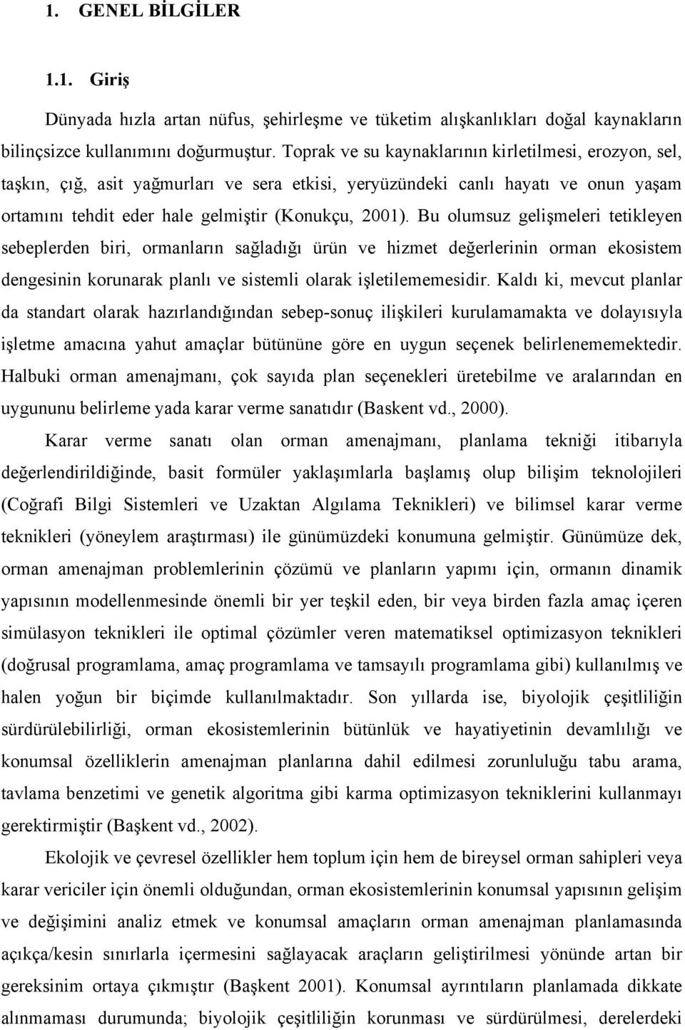 Bu olumsuz gelişmeleri tetikleyen sebeplerden biri, ormanların sağladığı ürün ve hizmet değerlerinin orman ekosistem dengesinin korunarak planlı ve sistemli olarak işletilememesidir.