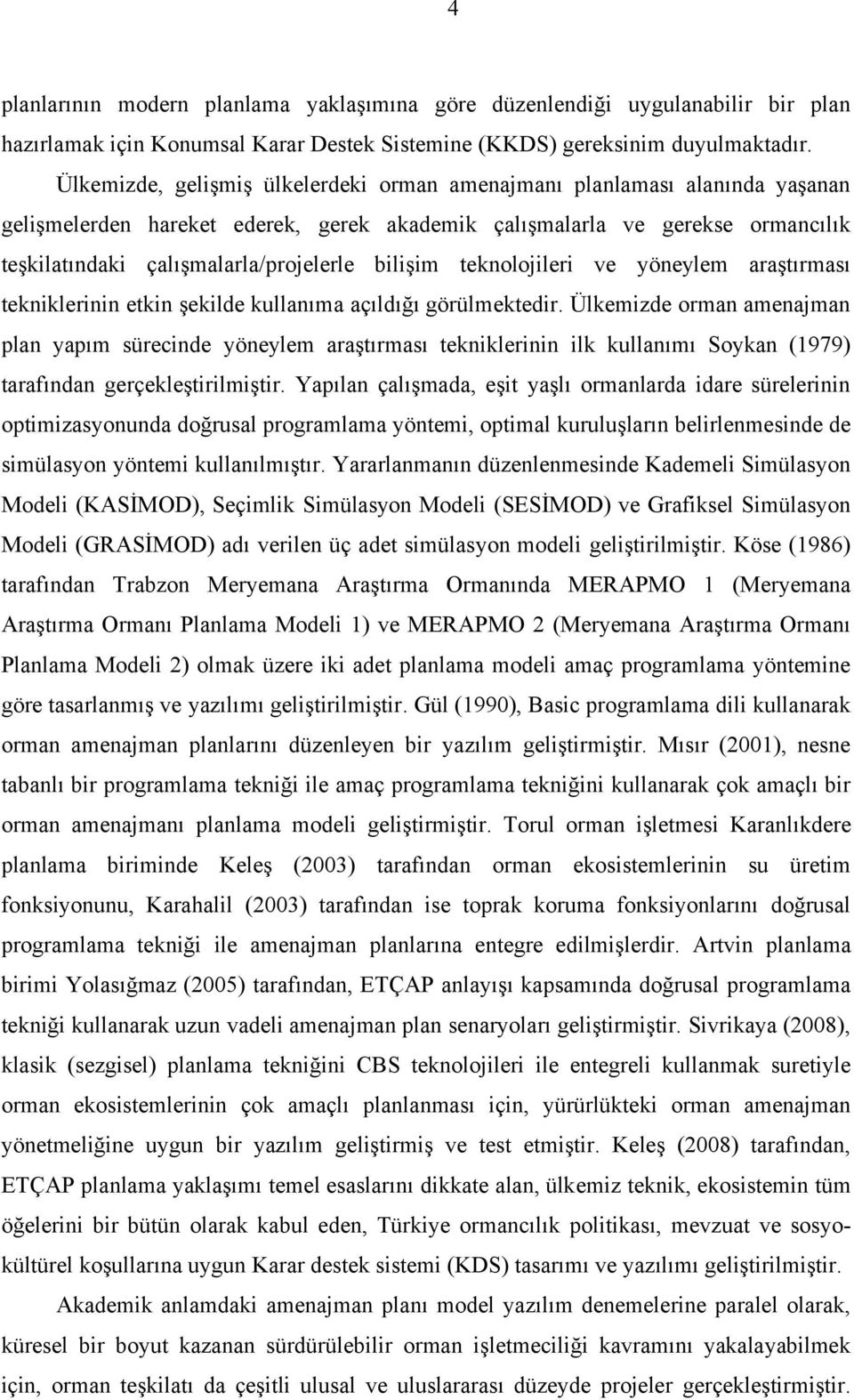 bilişim teknolojileri ve yöneylem araştırması tekniklerinin etkin şekilde kullanıma açıldığı görülmektedir.