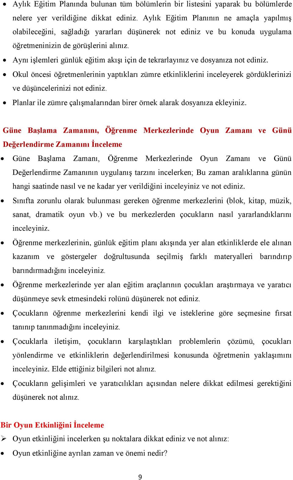 Aynı işlemleri günlük eğitim akışı için de tekrarlayınız ve dosyanıza not ediniz. Okul öncesi öğretmenlerinin yaptıkları zümre etkinliklerini inceleyerek gördüklerinizi ve düşüncelerinizi not ediniz.