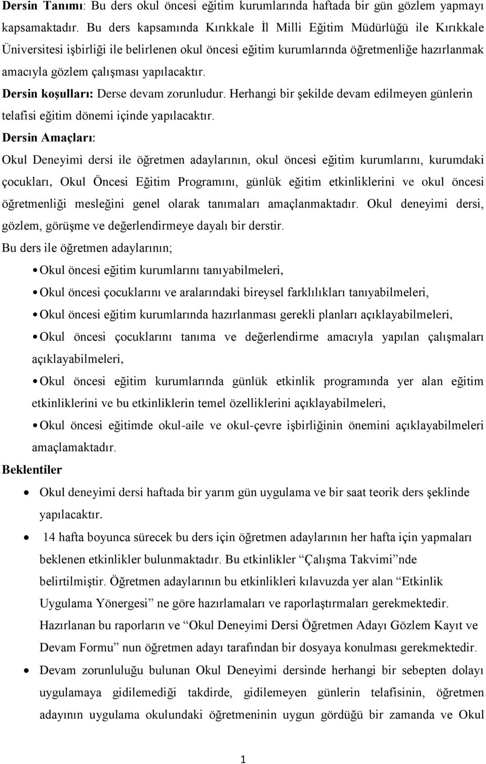 yapılacaktır. Dersin koşulları: Derse devam zorunludur. Herhangi bir şekilde devam edilmeyen günlerin telafisi eğitim dönemi içinde yapılacaktır.