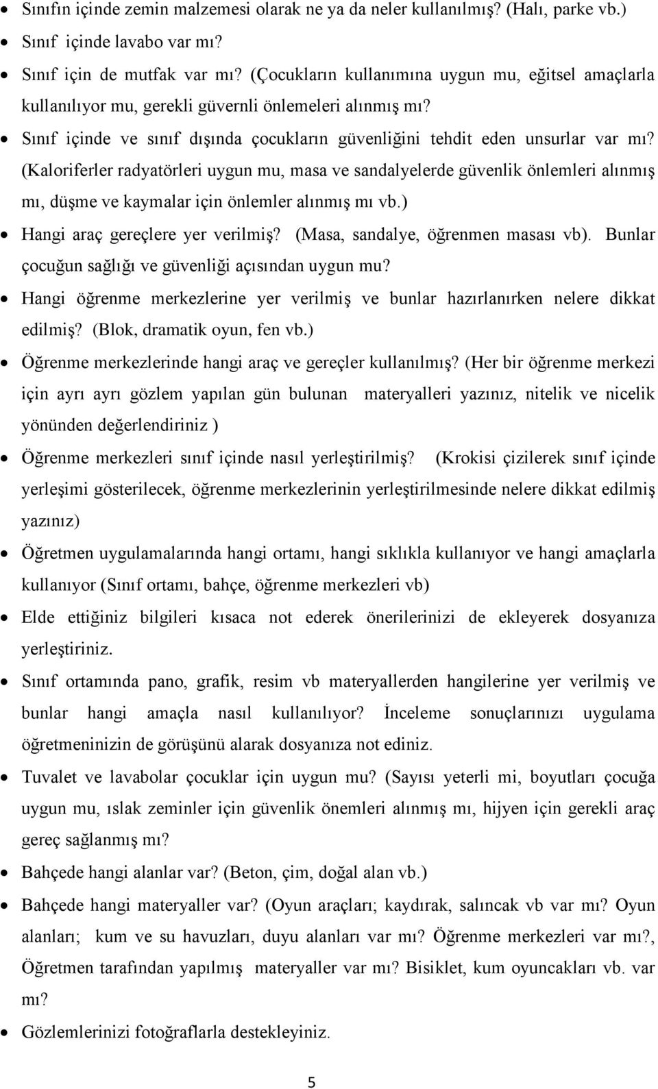 (Kaloriferler radyatörleri uygun mu, masa ve sandalyelerde güvenlik önlemleri alınmış mı, düşme ve kaymalar için önlemler alınmış mı vb.) Hangi araç gereçlere yer verilmiş?