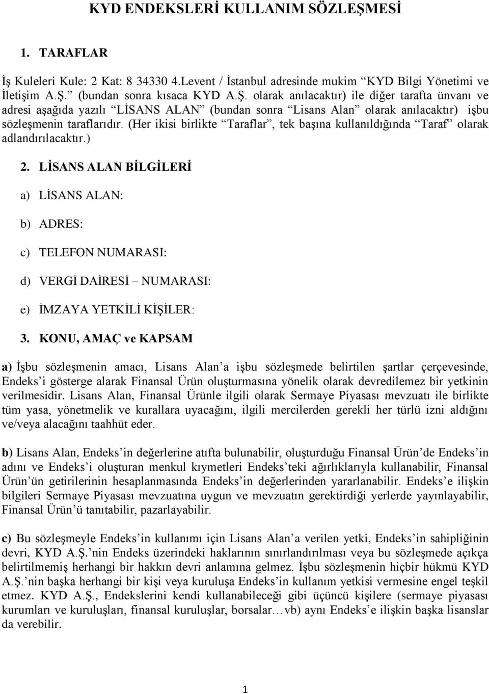 LİSANS ALAN BİLGİLERİ a) LİSANS ALAN: b) ADRES: c) TELEFON NUMARASI: d) VERGİ DAİRESİ NUMARASI: e) İMZAYA YETKİLİ KİŞİLER: 3.