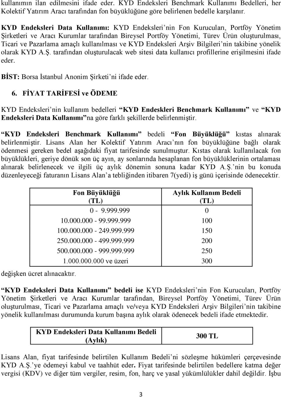 amaçlı kullanılması ve KYD Endeksleri Arşiv Bilgileri nin takibine yönelik olarak KYD A.Ş. tarafından oluşturulacak web sitesi data kullanıcı profillerine erişilmesini ifade eder.