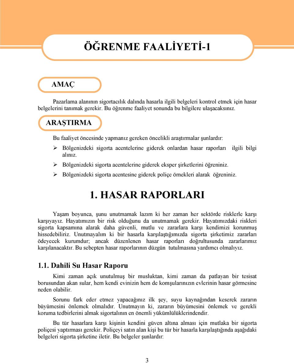 ARAŞTIRMA Bu faaliyet öncesinde yapmanız gereken öncelikli araştırmalar şunlardır: Bölgenizdeki sigorta acentelerine giderek onlardan hasar raporları ilgili bilgi alınız.