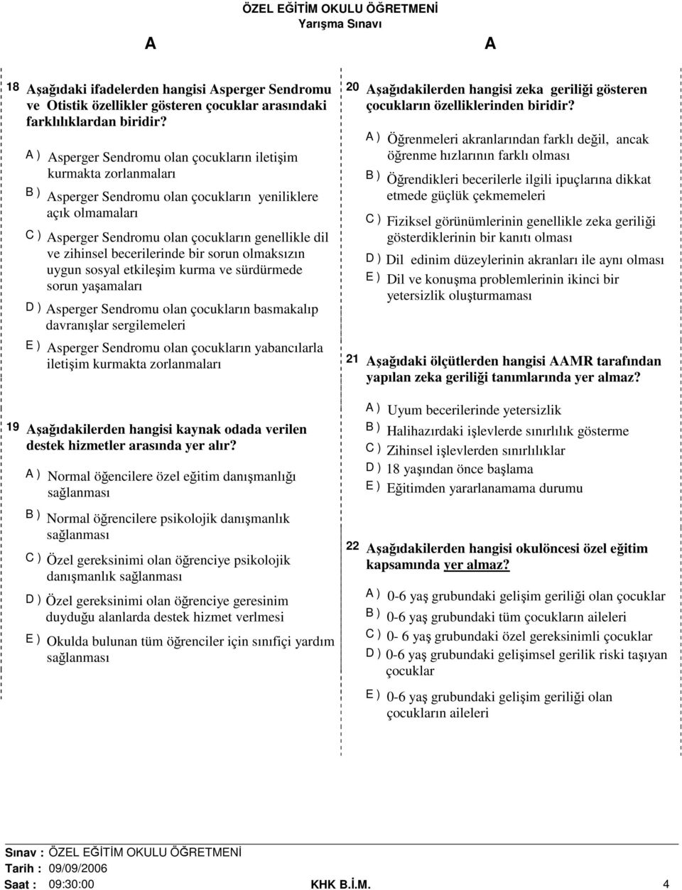 becerilerinde bir sorun olmaksızın uygun sosyal etkileşim kurma ve sürdürmede sorun yaşamaları D ) sperger Sendromu olan çocukların basmakalıp davranışlar sergilemeleri E ) sperger Sendromu olan