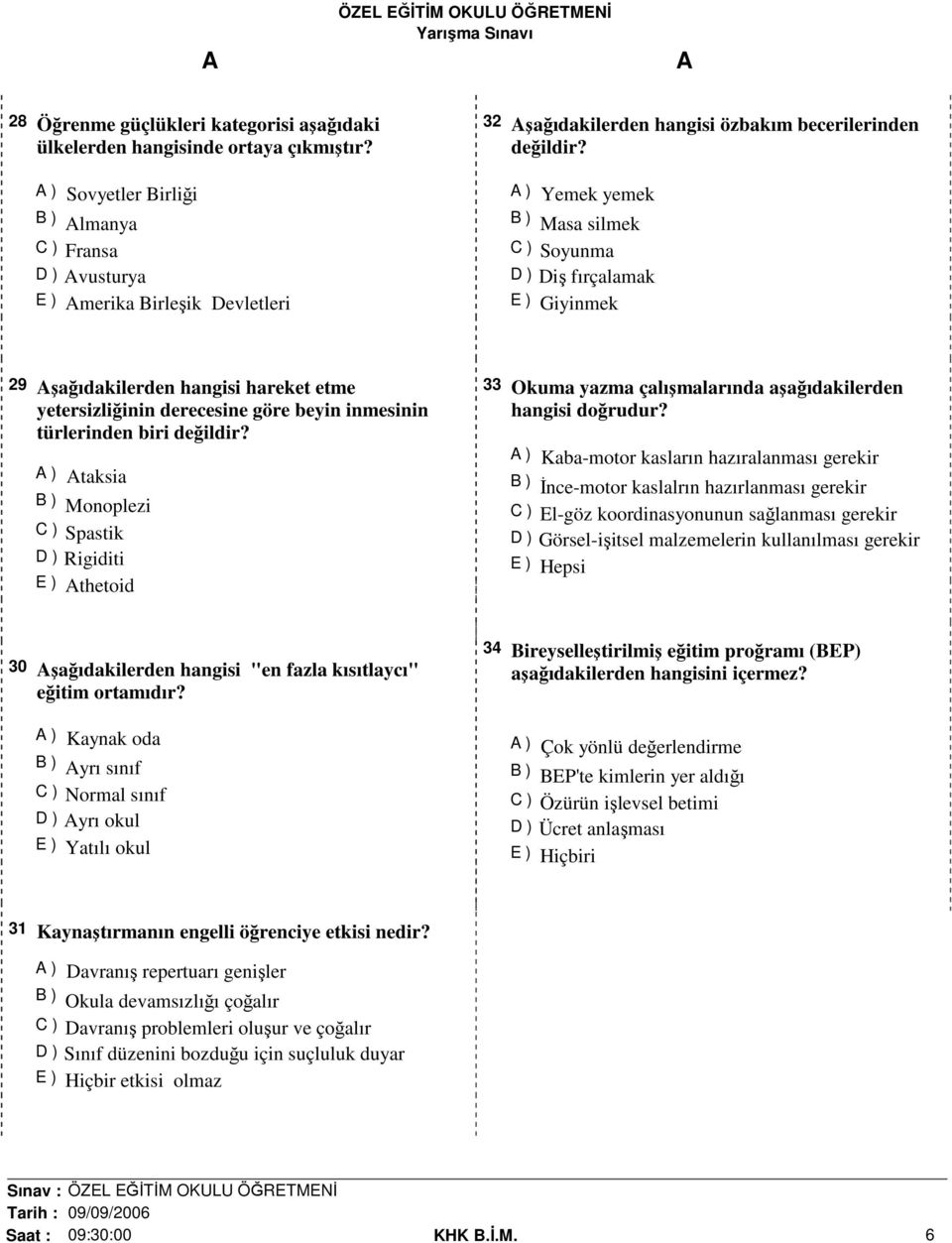 ) Yemek yemek B ) Masa silmek C ) Soyunma D ) Diş fırçalamak E ) Giyinmek 29 şağıdakilerden hangisi hareket etme yetersizliğinin derecesine göre beyin inmesinin türlerinden biri değildir?