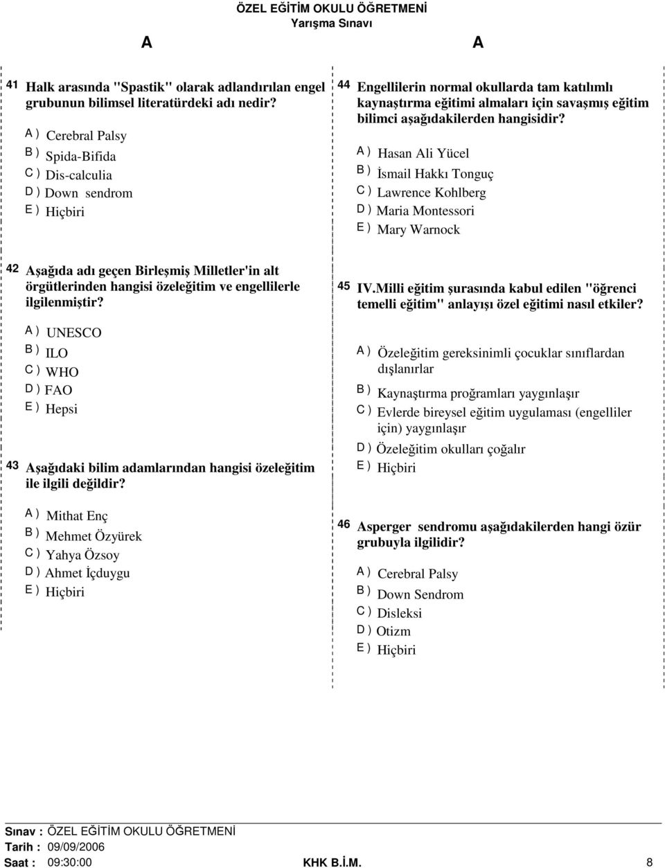 ) Hasan li Yücel B ) İsmail Hakkı Tonguç C ) Lawrence Kohlberg D ) Maria Montessori E ) Mary Warnock 42 şağıda adı geçen Birleşmiş Milletler'in alt örgütlerinden hangisi özeleğitim ve engellilerle