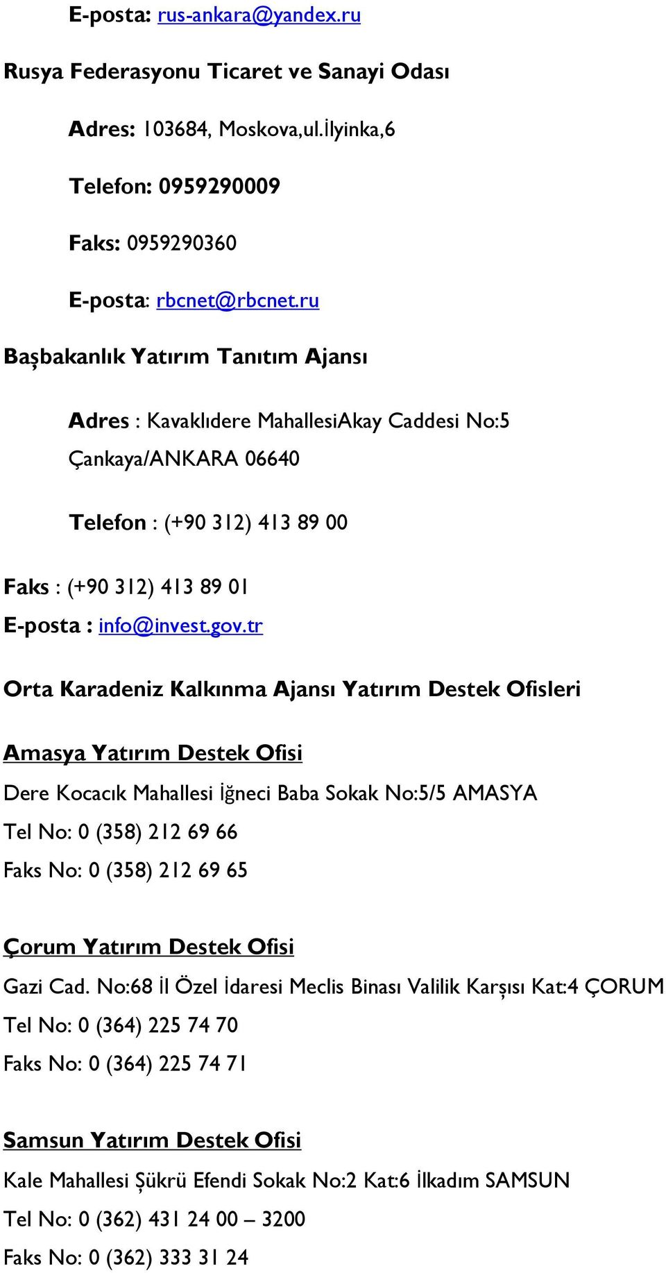 tr Orta Karadeniz Kalkınma Ajansı Yatırım Destek Ofisleri Amasya Yatırım Destek Ofisi Dere Kocacık Mahallesi İğneci Baba Sokak No:5/5 AMASYA Tel No: 0 (358) 212 69 66 Faks No: 0 (358) 212 69 65 Çorum