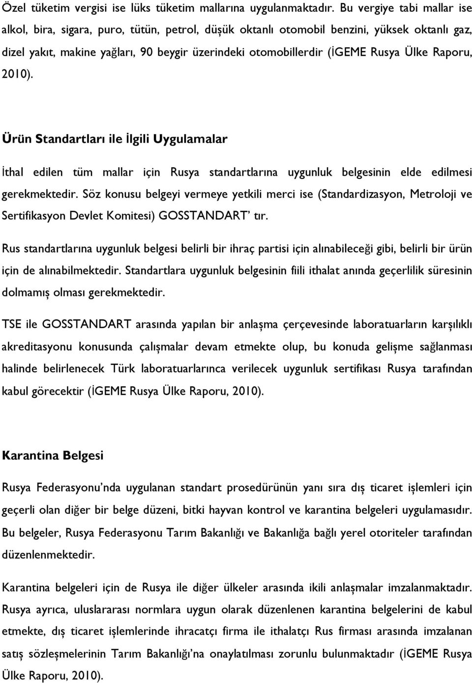 Ülke Raporu, 2010). Ürün Standartları ile İlgili Uygulamalar İthal edilen tüm mallar için Rusya standartlarına uygunluk belgesinin elde edilmesi gerekmektedir.