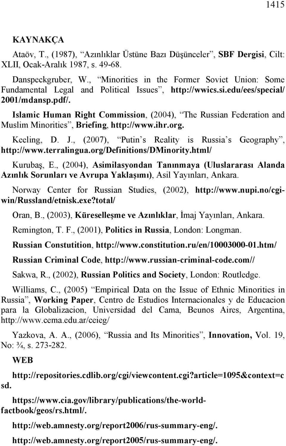 Islamic Human Right Commission, (2004), The Russian Federation and Muslim Minorities, Briefing, http://www.ihr.org. Keeling, D. J., (2007), Putin s Reality is Russia s Geography, http://www.