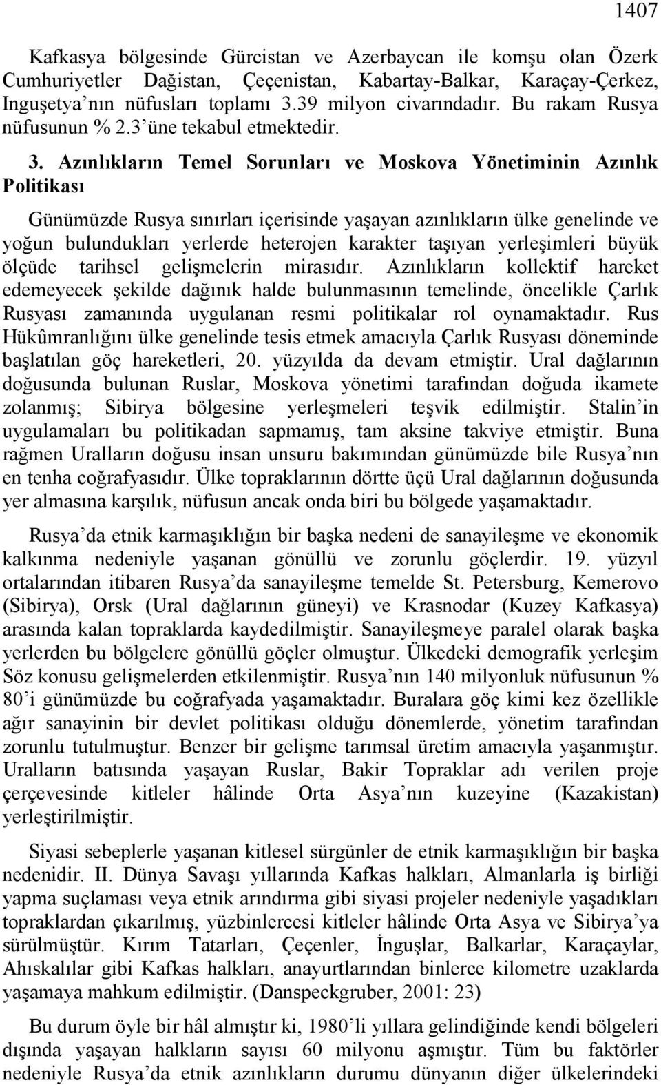 Azınlıkların Temel Sorunları ve Moskova Yönetiminin Azınlık Politikası Günümüzde Rusya sınırları içerisinde yaşayan azınlıkların ülke genelinde ve yoğun bulundukları yerlerde heterojen karakter