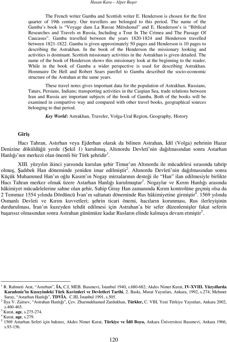 Gamba travelled between the years 1820-1824 and Henderson travelled between 1821-1822. Gamba is given approximately 50 pages and Henderson is 10 pages to describing the Astrakhan.