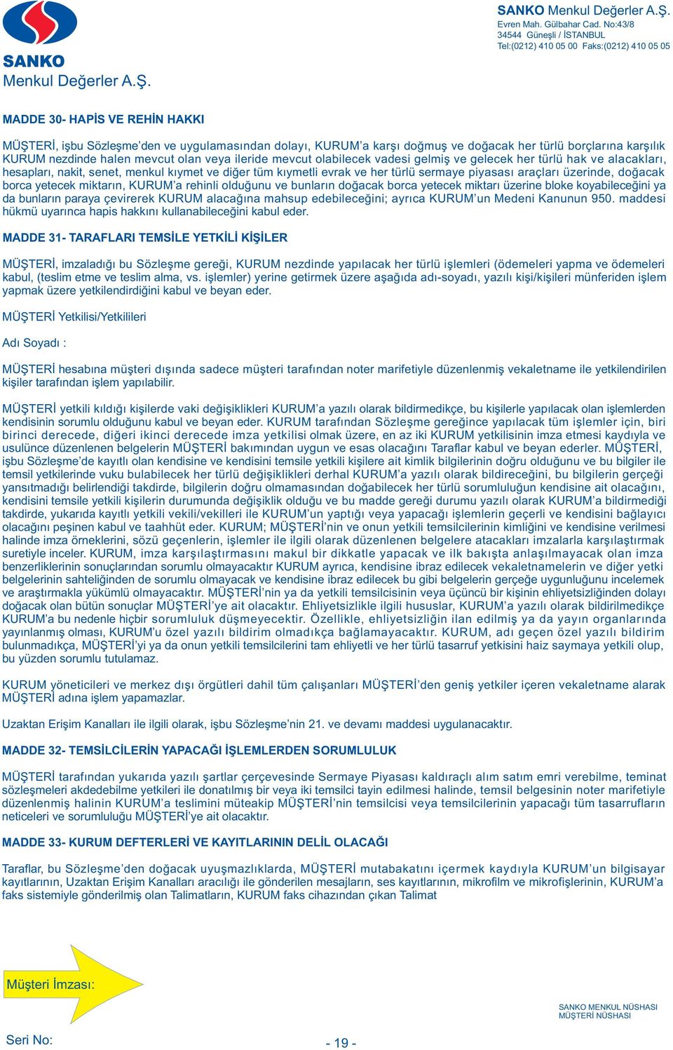 borca yetecek miktarýn, KURUM a rehinli olduðunu ve bunlarýn doðacak borca yetecek miktarý üzerine bloke koyabileceðini ya da bunlarýn paraya çevirerek KURUM alacaðýna mahsup edebileceðini; ayrýca