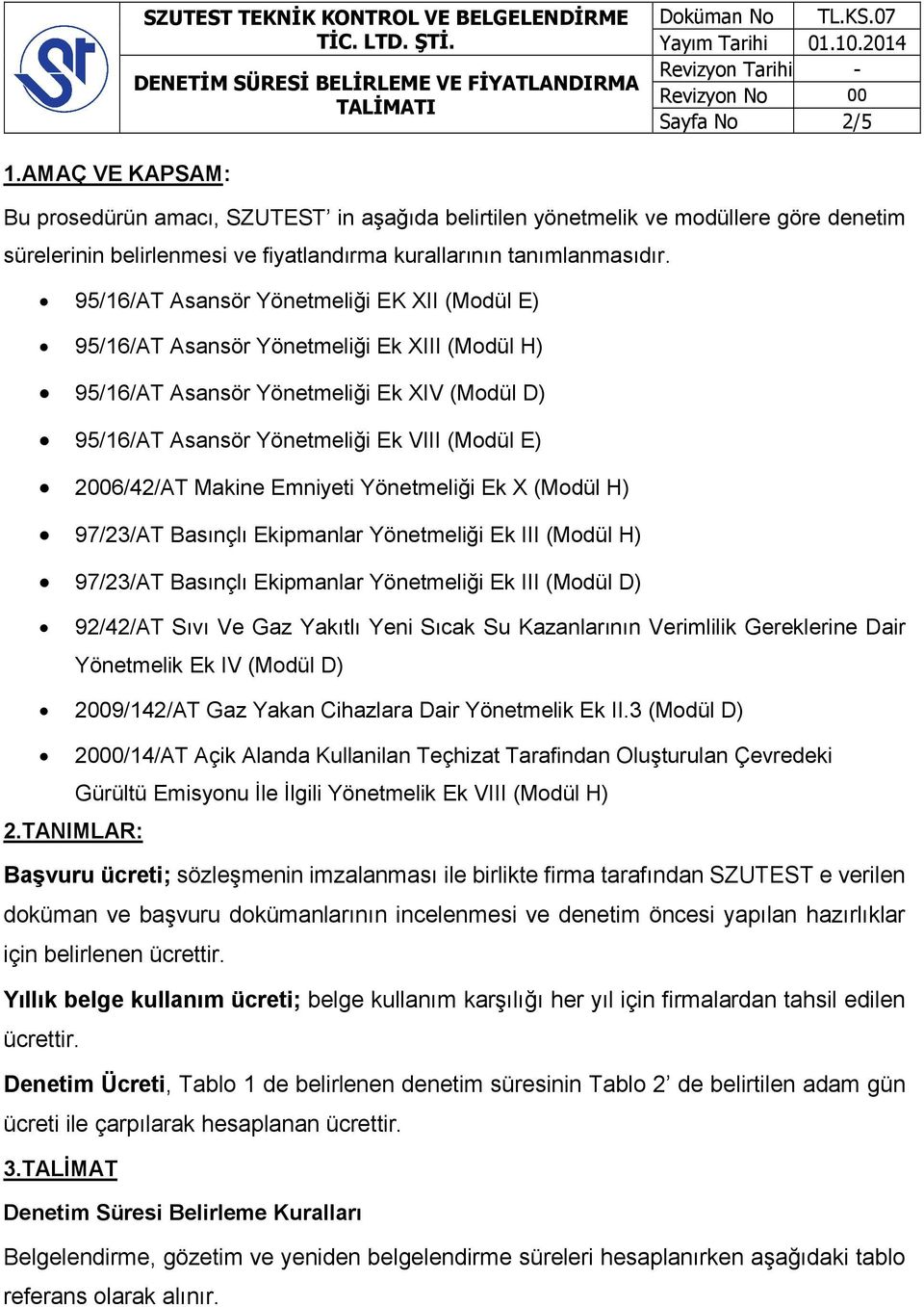 Makine Emniyeti Yönetmeliği Ek X (Modül H) 97/23/AT Basınçlı Ekipmanlar Yönetmeliği Ek III (Modül H) 97/23/AT Basınçlı Ekipmanlar Yönetmeliği Ek III (Modül D) 92/42/AT Sıvı Ve Gaz Yakıtlı Yeni Sıcak