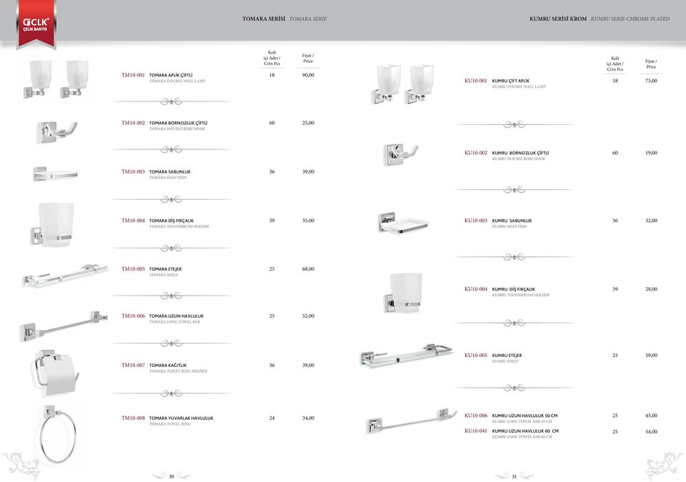 TOOTHBRUSH HOLDER 39 3,00 KU10-003 KUMRU SABUNLUK KUMRU SOAP DISH 32,00 TM10-00 TOMARA ETEJER TOMARA SHELF 68,00 KU10-004 KUMRU DİŞ FIRÇALIK KUMRU TOOTHBRUSH HOLDER 39 28,00 TM10-006 TOMARA UZUN