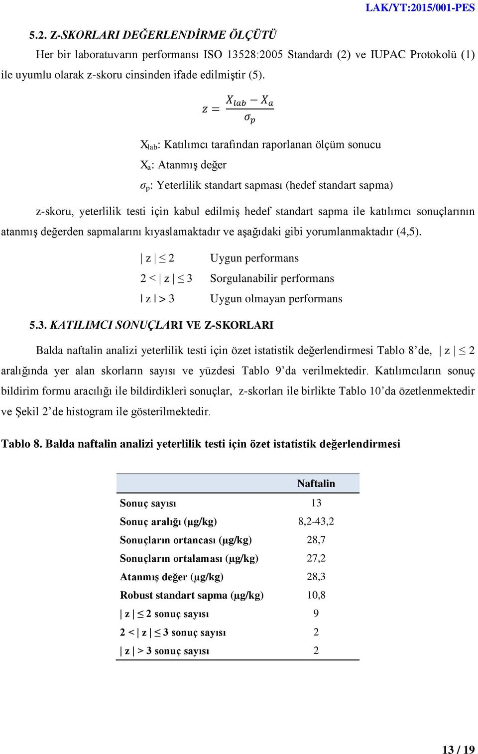 katılımcı sonuçlarının atanmıģ değerden sapmalarını kıyaslamaktadır ve aģağıdaki gibi yorumlanmaktadır (4,5). z 2 Uygun performans 2 < z 3 