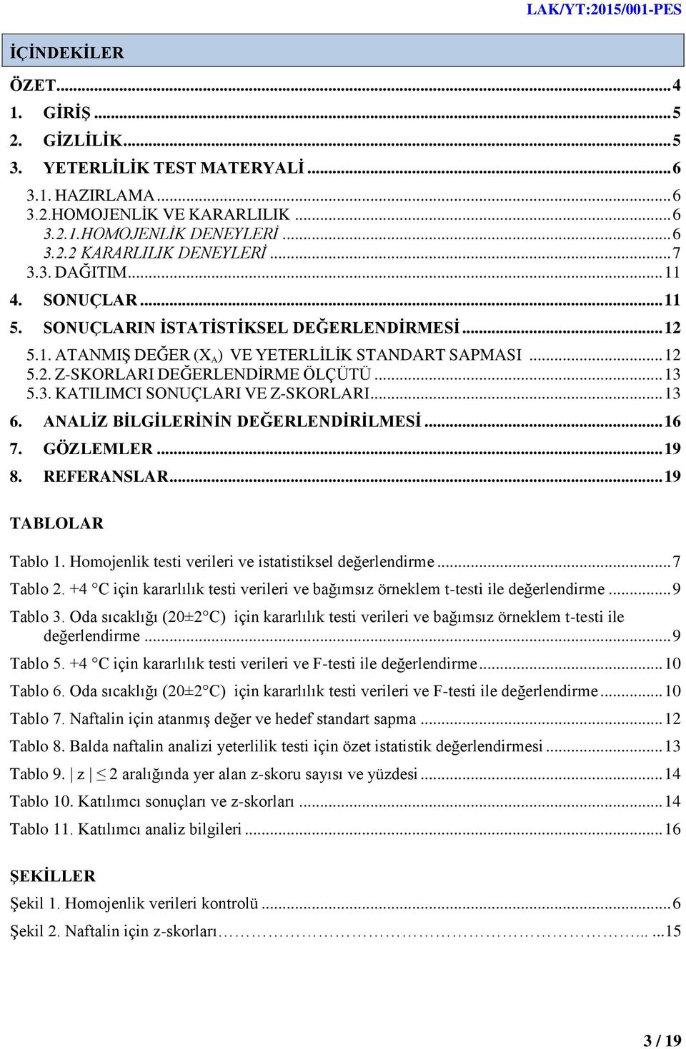 3. KATILIMCI SONUÇLARI VE Z-SKORLARI... 13 6. ANALĠZ BĠLGĠLERĠNĠN DEĞERLENDĠRĠLMESĠ... 16 7. GÖZLEMLER... 19 8. REFERANSLAR... 19 TABLOLAR Tablo 1.