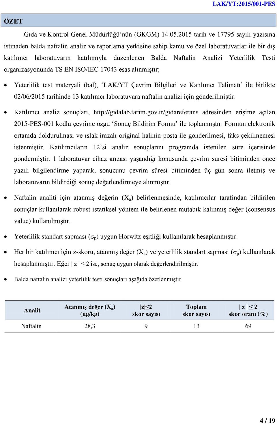 Analizi Yeterlilik Testi organizasyonunda TS EN ISO/IEC 17043 esas alınmıģtır; Yeterlilik test materyali (bal), LAK/YT Çevrim Bilgileri ve Katılımcı Talimatı ile birlikte 02/06/2015 tarihinde 13