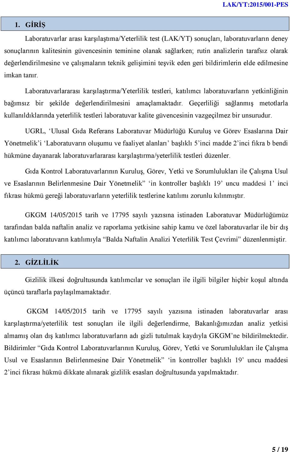 Laboratuvarlararası karģılaģtırma/yeterlilik testleri, katılımcı laboratuvarların yetkinliğinin bağımsız bir Ģekilde değerlendirilmesini amaçlamaktadır.