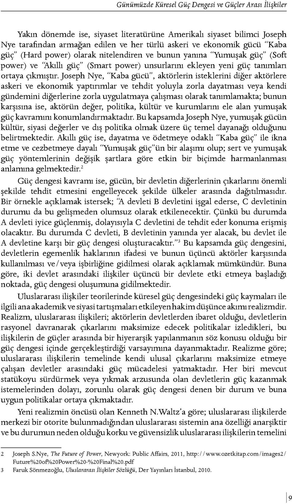 Joseph Nye, Kaba gücü, aktörlerin isteklerini diğer aktörlere askeri ve ekonomik yaptırımlar ve tehdit yoluyla zorla dayatması veya kendi gündemini diğerlerine zorla uygulatmaya çalışması olarak