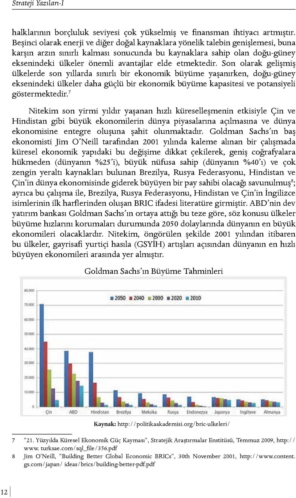 etmektedir. Son olarak gelişmiş ülkelerde son yıllarda sınırlı bir ekonomik büyüme yaşanırken, doğu-güney eksenindeki ülkeler daha güçlü bir ekonomik büyüme kapasitesi ve potansiyeli göstermektedir.