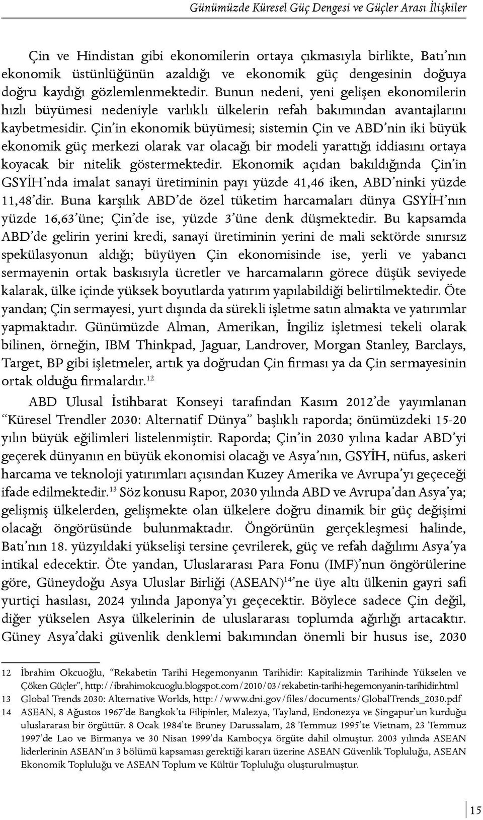 Çin in ekonomik büyümesi; sistemin Çin ve ABD nin iki büyük ekonomik güç merkezi olarak var olacağı bir modeli yarattığı iddiasını ortaya koyacak bir nitelik göstermektedir.