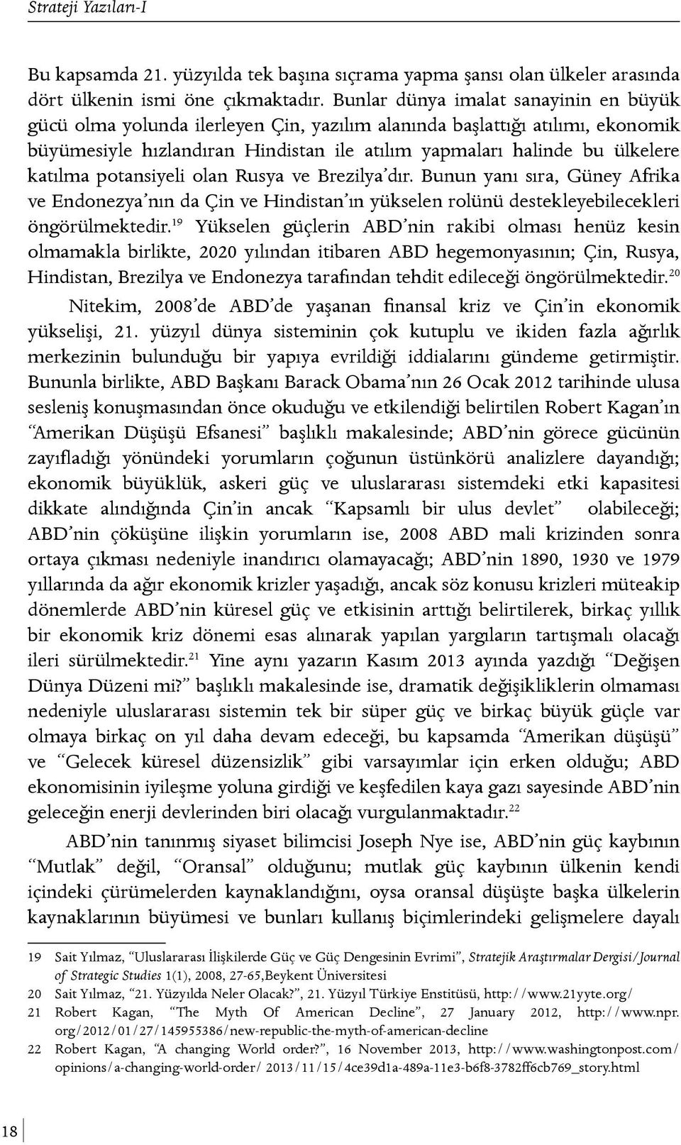 katılma potansiyeli olan Rusya ve Brezilya dır. Bunun yanı sıra, Güney Afrika ve Endonezya nın da Çin ve Hindistan ın yükselen rolünü destekleyebilecekleri öngörülmektedir.