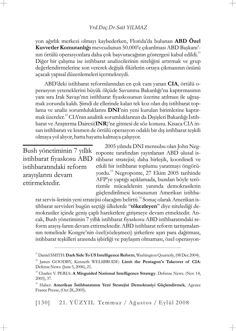 Diðer bir çalýþma ise istihbarat analizcilerinin niteliðini artýrmak ve grup deðerlendirmelerine son vererek deðiþik fikirlerin ortaya çýkmasýnýn önünü açacak yapýsal düzenlemeleri içermekteydi.