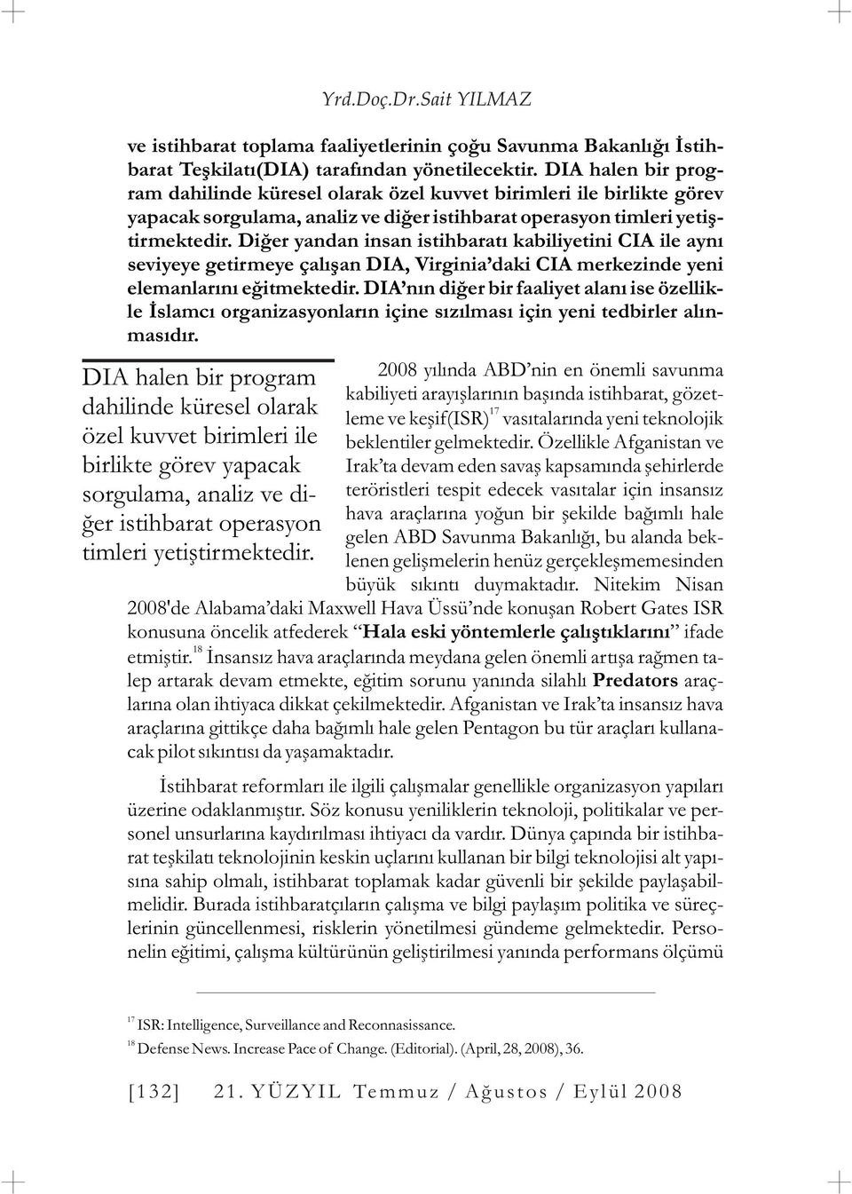 Diðer yandan insan istihbaratý kabiliyetini CIA ile ayný seviyeye getirmeye çalýþan DIA, Virginia daki CIA merkezinde yeni elemanlarýný eðitmektedir.