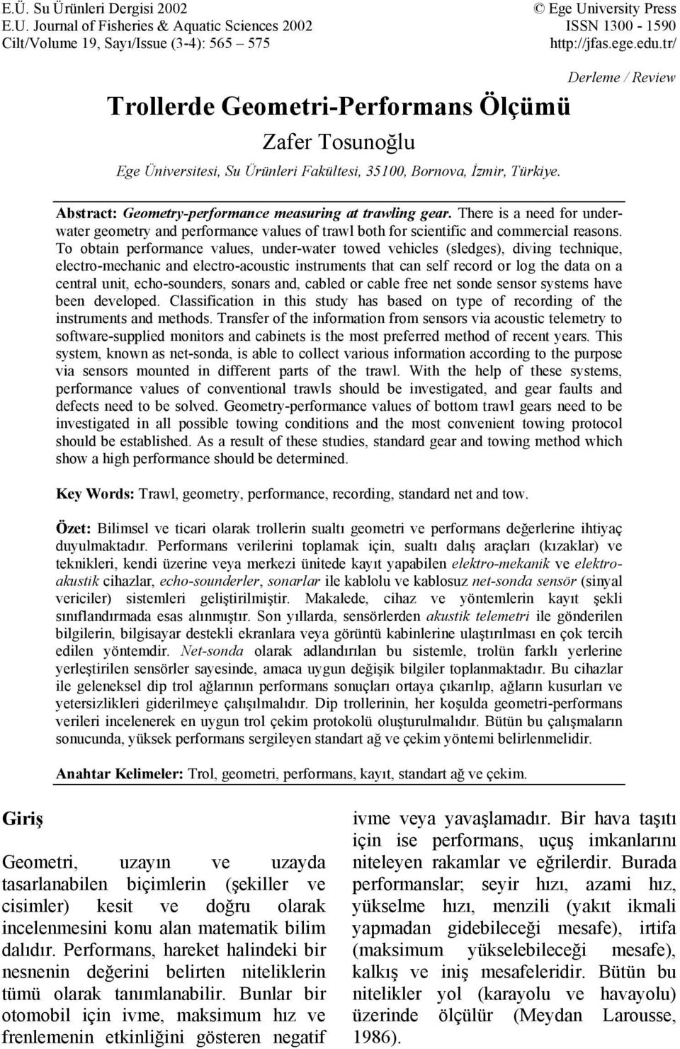 Abstract: Geometry-performance measuring at trawling gear. There is a need for underwater geometry and performance values of trawl both for scientific and commercial reasons.