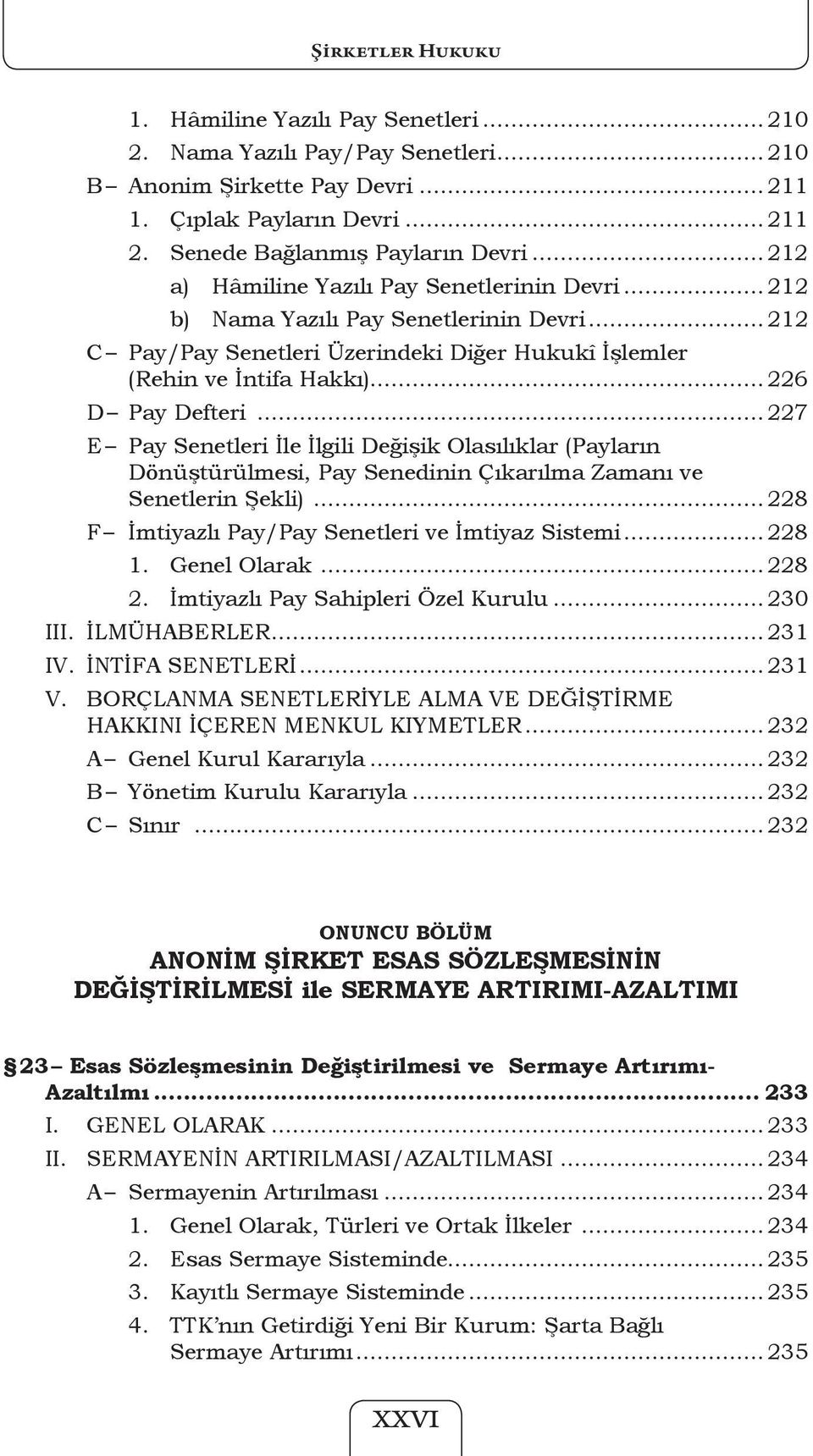 ..227 E Pay Senetleri İle İlgili Değişik Olasılıklar (Payların Dönüştürülmesi, Pay Senedinin Çıkarılma Zamanı ve Senetlerin Şekli)... 228 F İmtiyazlı Pay/Pay Senetleri ve İmtiyaz Sistemi... 228 1.