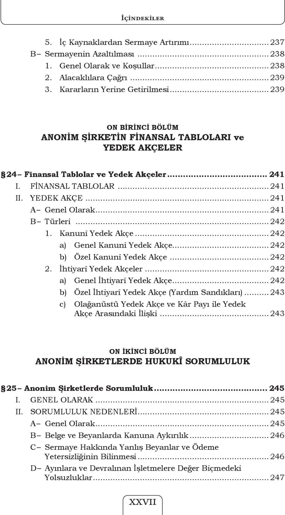 ..242 1. Kanunî Yedek Akçe... 242 a) Genel Kanunî Yedek Akçe... 242 b) Özel Kanunî Yedek Akçe... 242 2. İhtiyarî Yedek Akçeler... 242 a) Genel İhtiyarî Yedek Akçe.