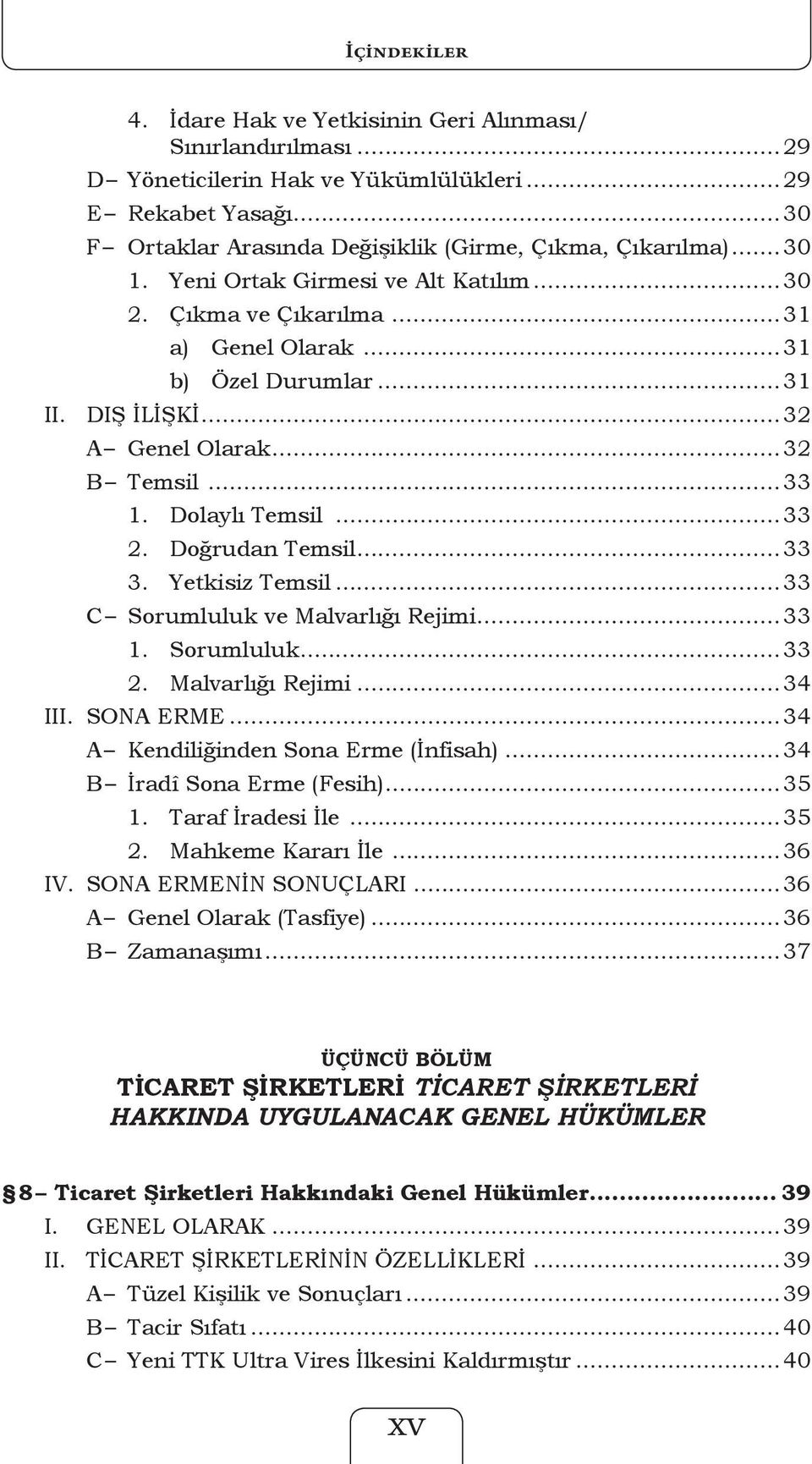 Doğrudan Temsil...33 3. Yetkisiz Temsil...33 C Sorumluluk ve Malvarlığı Rejimi...33 1. Sorumluluk...33 2. Malvarlığı Rejimi...34 III. SONA ERME...34 A Kendiliğinden Sona Erme (İnfisah).