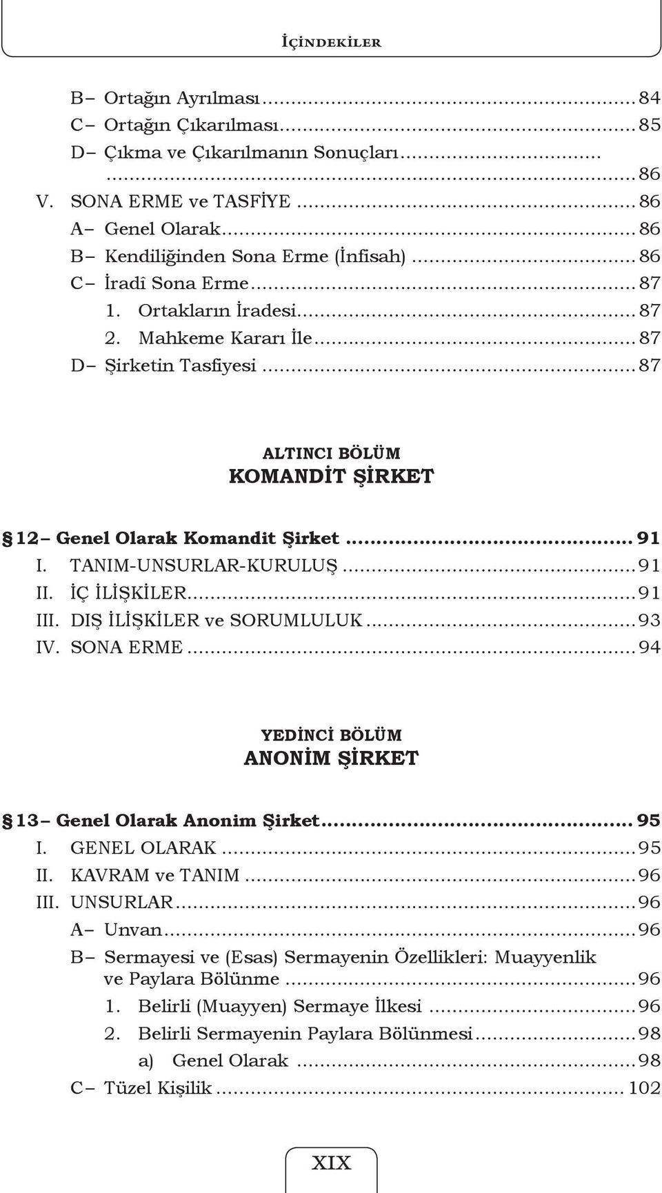 TANIM-UNSURLAR-KURULUŞ...91 II. İÇ İLİŞKİLER...91 III. DIŞ İLİŞKİLER ve SORUMLULUK...93 IV. SONA ERME...94 YEDİNCİ BÖLÜM ANONİM ŞİRKET 13 Genel Olarak Anonim Şirket... 95 I. GENEL OLARAK...95 II.