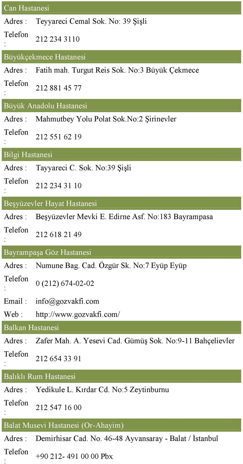 Edirne Asf. No183 Bayrampasa 212 618 21 49 Bayrampaşa Göz Hastanesi Adres Email Web Balkan Hastanesi Adres Numune Bag. Cad. Özgür Sk. No7 Eyüp Eyüp 0 (212) 674-02-02 info@gozvakfi.com http//www.