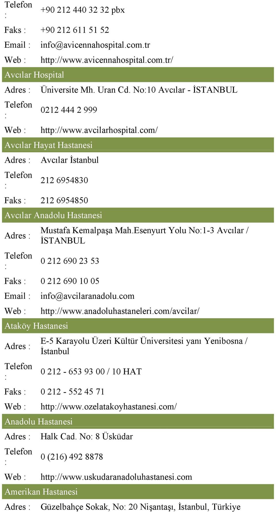 Esenyurt Yolu No1-3 Avcılar / İSTANBUL 0 212 690 23 53 Faks 0 212 690 10 05 Email Web Ataköy Hastanesi Adres info@avcilaranadolu.com http//www.anadoluhastaneleri.