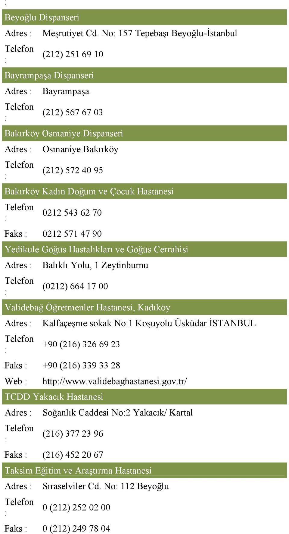 ve Çocuk Hastanesi 0212 543 62 70 Faks 0212 571 47 90 Yedikule Göğüs Hastalıkları ve Göğüs Cerrahisi Adres Balıklı Yolu, 1 Zeytinburnu (0212) 664 17 00 Validebağ Öğretmenler Hastanesi, Kadıköy