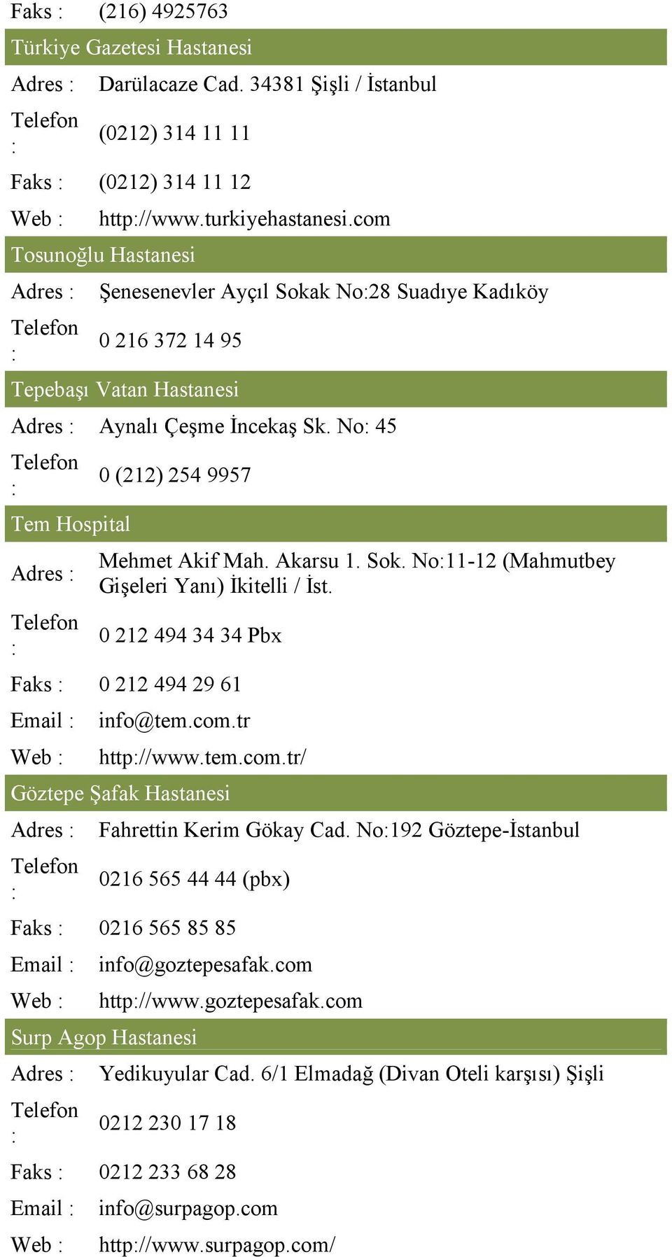 No 45 Tem Hospital Adres 0 (212) 254 9957 Mehmet Akif Mah. Akarsu 1. Sok. No11-12 (Mahmutbey Gişeleri Yanı) İkitelli / İst. 0 212 494 34 34 Pbx Faks 0 212 494 29 61 Email Web info@tem.com.