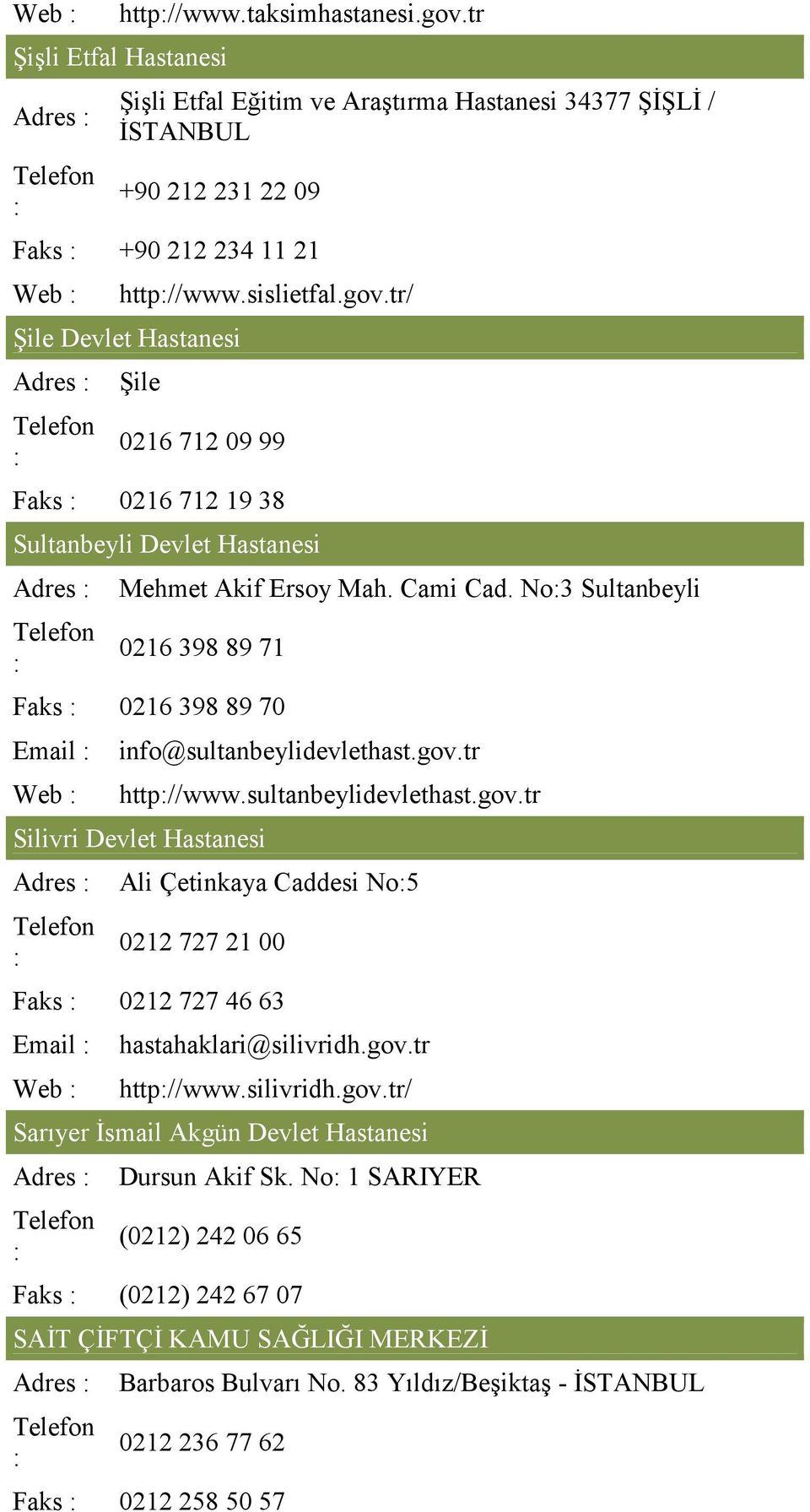 tr http//www.sultanbeylidevlethast.gov.tr Silivri Devlet Hastanesi Adres Ali Çetinkaya Caddesi No5 0212 727 21 00 Faks 0212 727 46 63 Email Web hastahaklari@silivridh.gov.tr http//www.silivridh.gov.tr/ Sarıyer İsmail Akgün Devlet Hastanesi Adres Dursun Akif Sk.