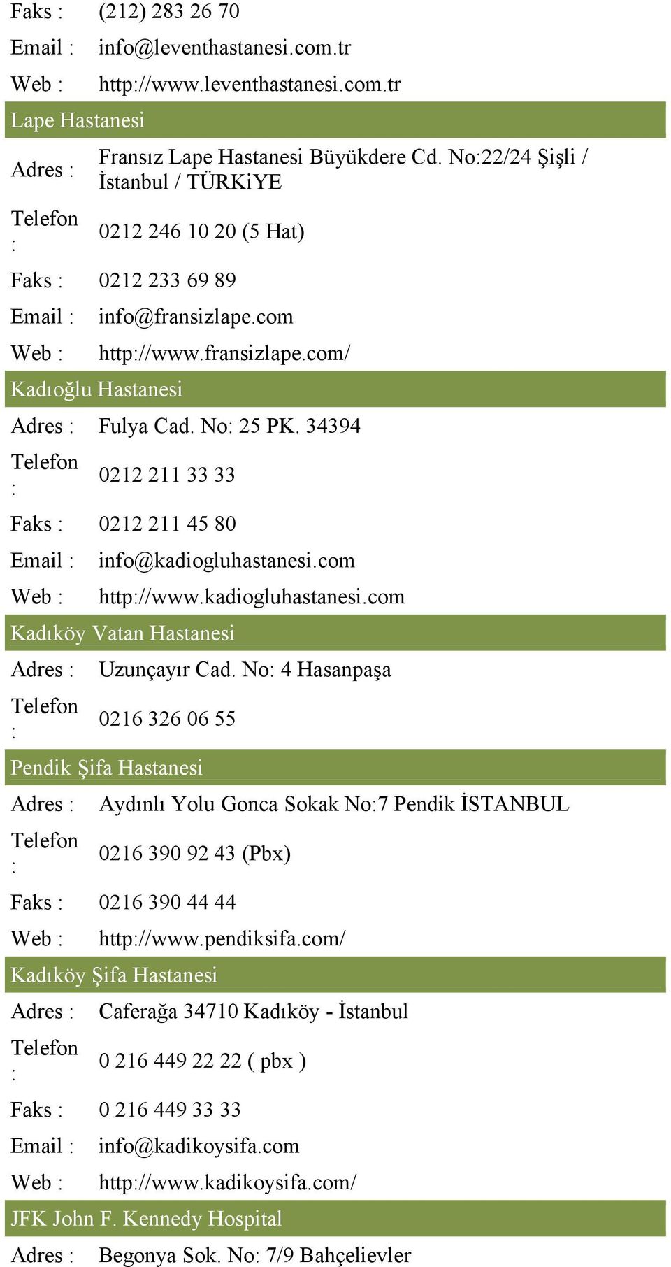 34394 0212 211 33 33 Faks 0212 211 45 80 Email Web info@kadiogluhastanesi.com http//www.kadiogluhastanesi.com Kadıköy Vatan Hastanesi Adres Uzunçayır Cad.