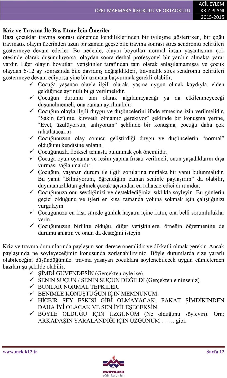 Bu nedenle, olayın boyutları normal insan yaşantısının çok ötesinde olarak düşünülüyorsa, olaydan sonra derhal profesyonel bir yardım almakta yarar vardır.