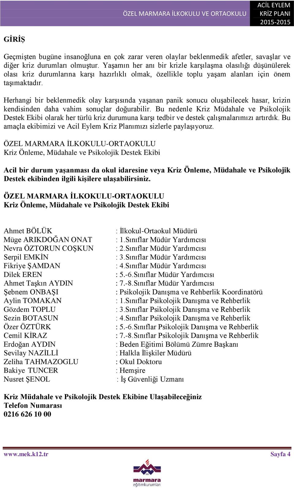 Herhangi bir beklenmedik olay karşısında yaşanan panik sonucu oluşabilecek hasar, krizin kendisinden daha vahim sonuçlar doğurabilir.