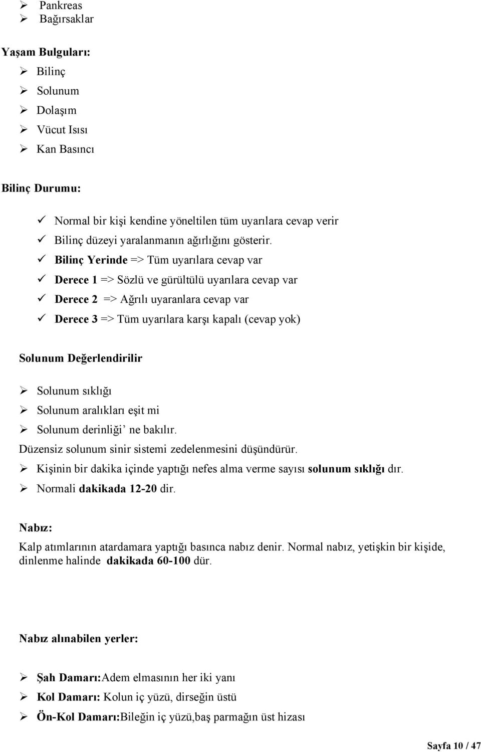 Bilinç Yerinde => Tüm uyarılara cevap var Derece 1 => Sözlü ve gürültülü uyarılara cevap var Derece 2 => Ağrılı uyaranlara cevap var Derece 3 => Tüm uyarılara karşı kapalı (cevap yok) Solunum