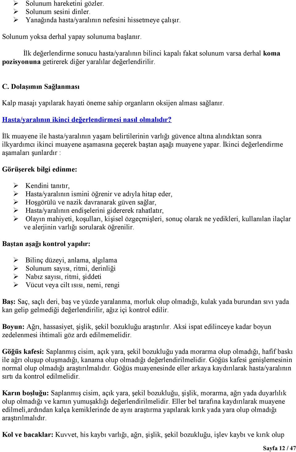 Dolaşımın Sağlanması Kalp masajı yapılarak hayati öneme sahip organların oksijen alması sağlanır. Hasta/yaralının ikinci değerlendirmesi nasıl olmalıdır?