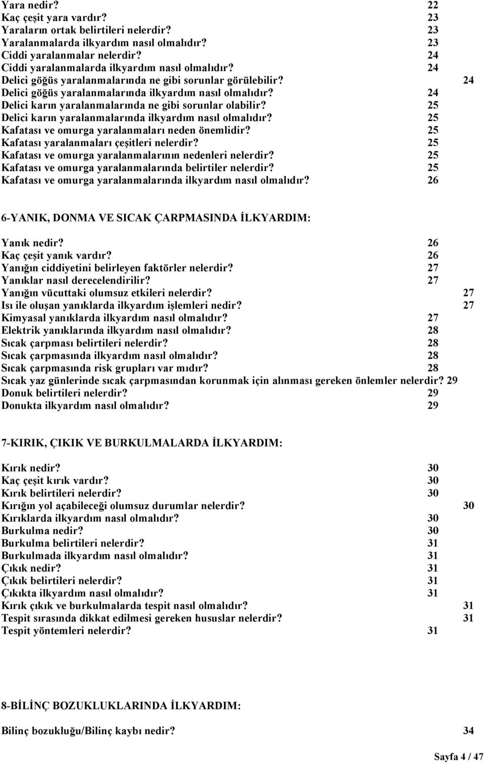 24 Delici karın yaralanmalarında ne gibi sorunlar olabilir? 25 Delici karın yaralanmalarında ilkyardım nasıl olmalıdır? 25 Kafatası ve omurga yaralanmaları neden önemlidir?