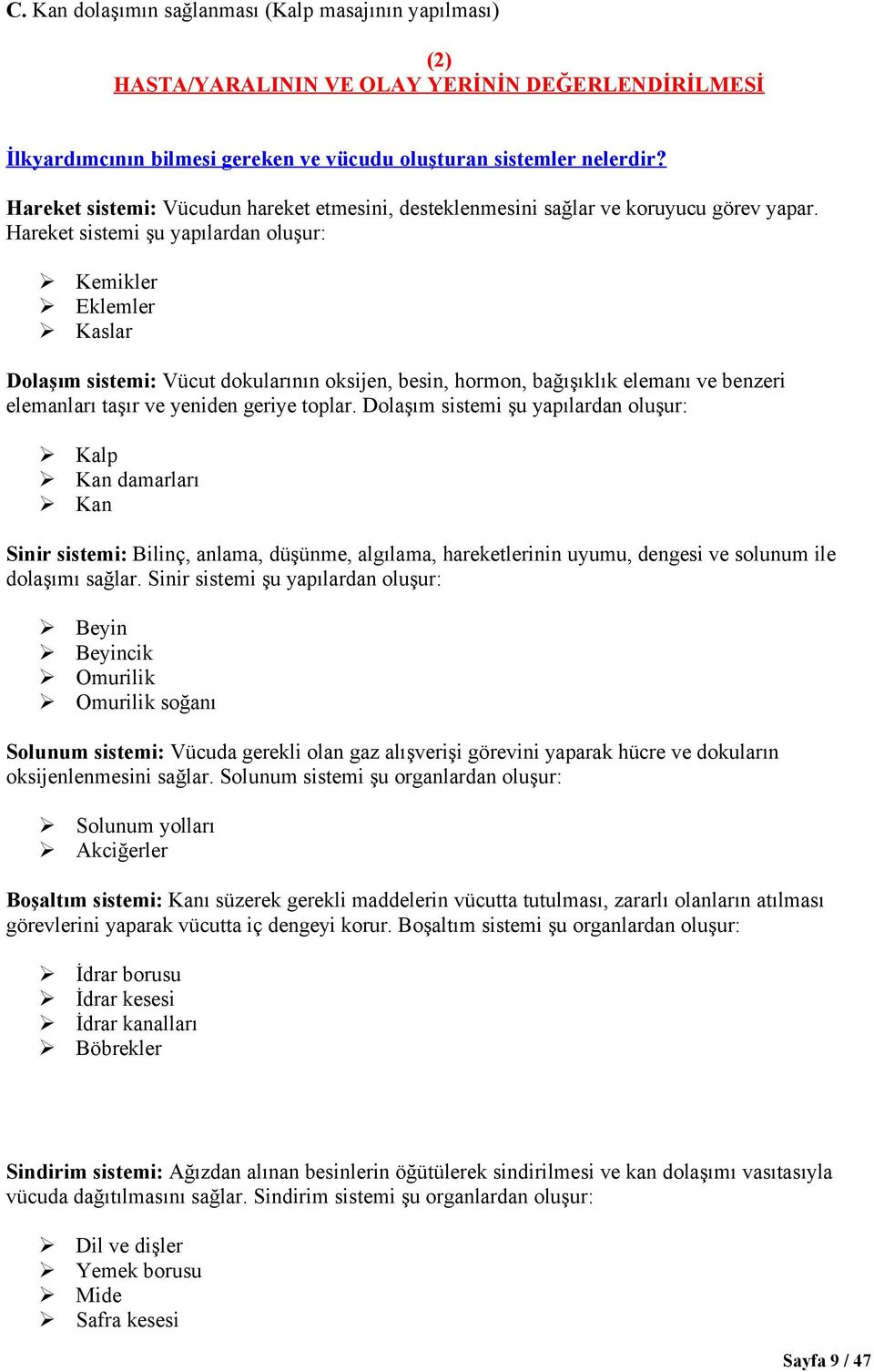 Hareket sistemi şu yapılardan oluşur: Kemikler Eklemler Kaslar Dolaşım sistemi: Vücut dokularının oksijen, besin, hormon, bağışıklık elemanı ve benzeri elemanları taşır ve yeniden geriye toplar.