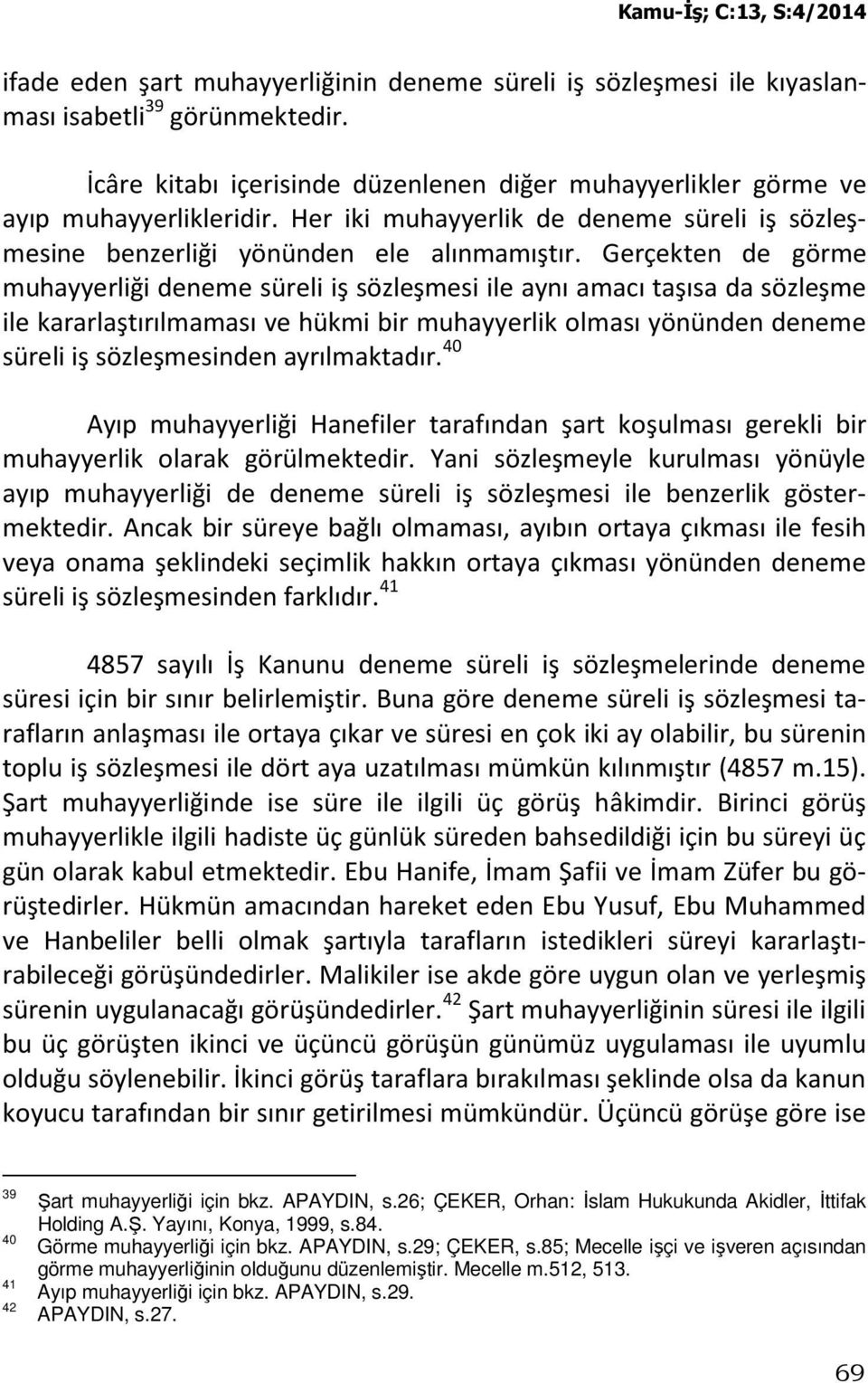 Gerçekten de görme muhayyerliği deneme süreli iş sözleşmesi ile aynı amacı taşısa da sözleşme ile kararlaştırılmaması ve hükmi bir muhayyerlik olması yönünden deneme süreli iş sözleşmesinden