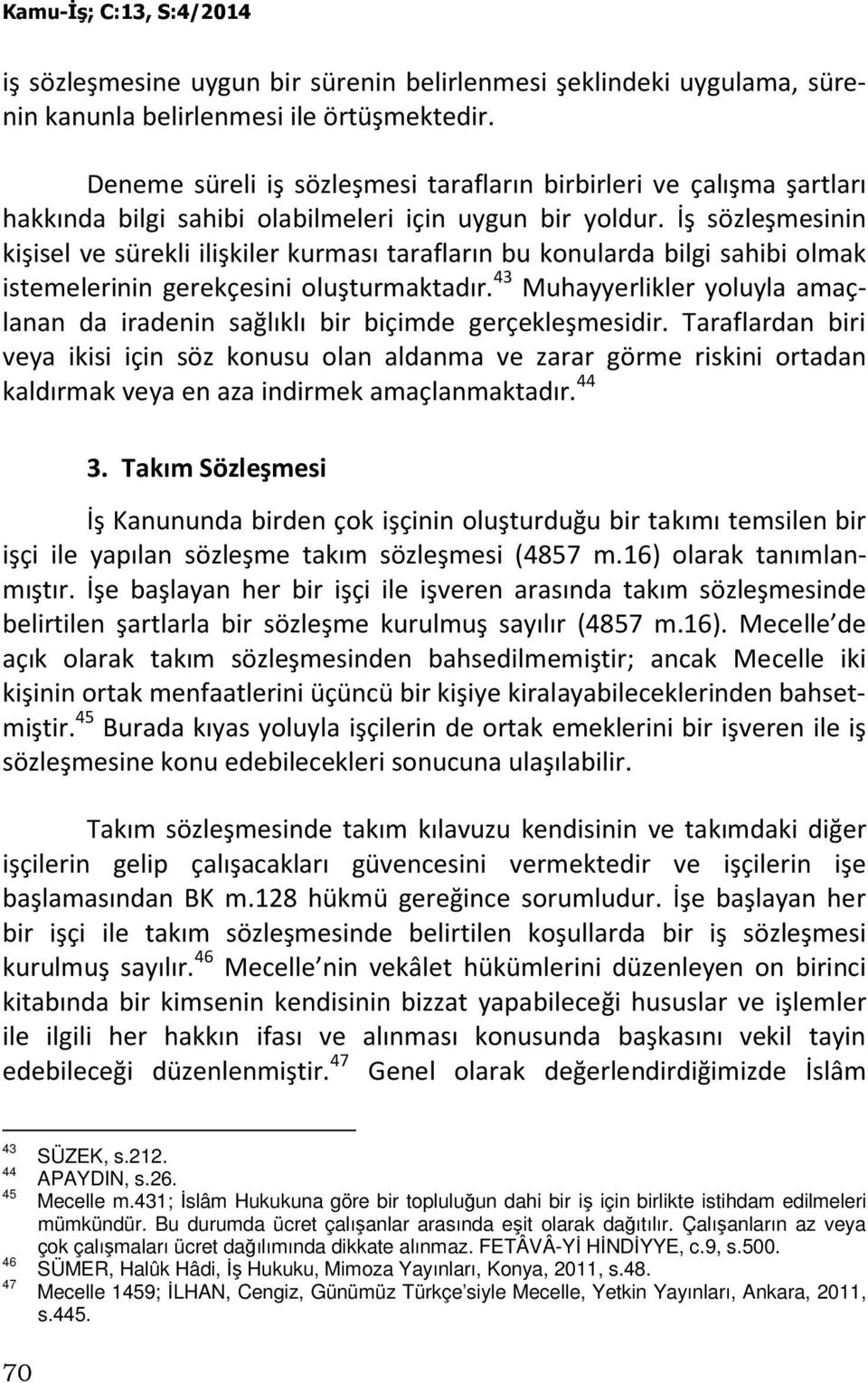 İş sözleşmesinin kişisel ve sürekli ilişkiler kurması tarafların bu konularda bilgi sahibi olmak istemelerinin gerekçesini oluşturmaktadır.