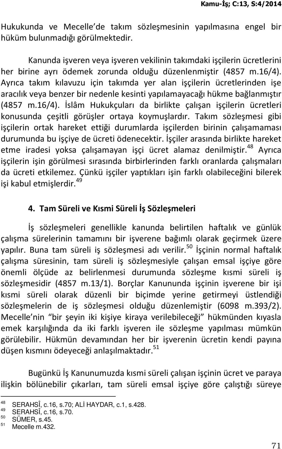 Ayrıca takım kılavuzu için takımda yer alan işçilerin ücretlerinden işe aracılık veya benzer bir nedenle kesinti yapılamayacağı hükme bağlanmıştır (4857 m.16/4).